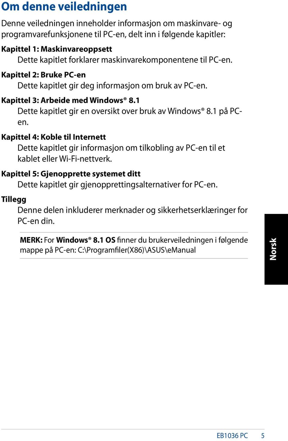 1 Dette kapitlet gir en oversikt over bruk av Windows 8.1 på PCen. Kapittel 4: Koble til Internett Dette kapitlet gir informasjon om tilkobling av PC-en til et kablet eller Wi-Fi-nettverk.