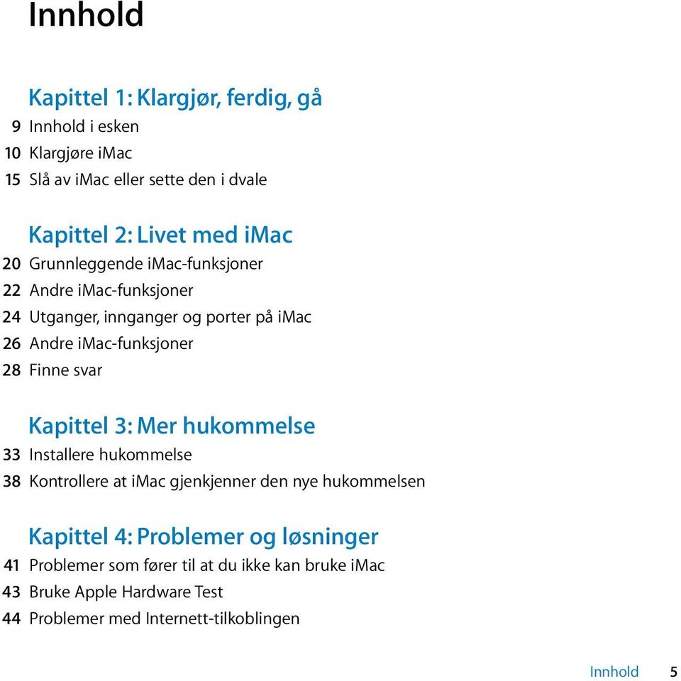 svar Kapittel 3: Mer hukommelse 33 Installere hukommelse 38 Kontrollere at imac gjenkjenner den nye hukommelsen Kapittel 4: Problemer og