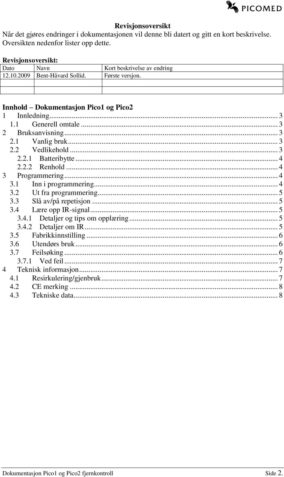 .. 3 2.1 Vanlig bruk... 3 2.2 Vedlikehold... 3 2.2.1 Batteribytte... 4 2.2.2 Renhold... 4 3 Programmering... 4 3.1 Inn i programmering... 4 3.2 Ut fra programmering... 5 3.3 Slå av/på repetisjon... 5 3.4 Lære opp IR-signal.