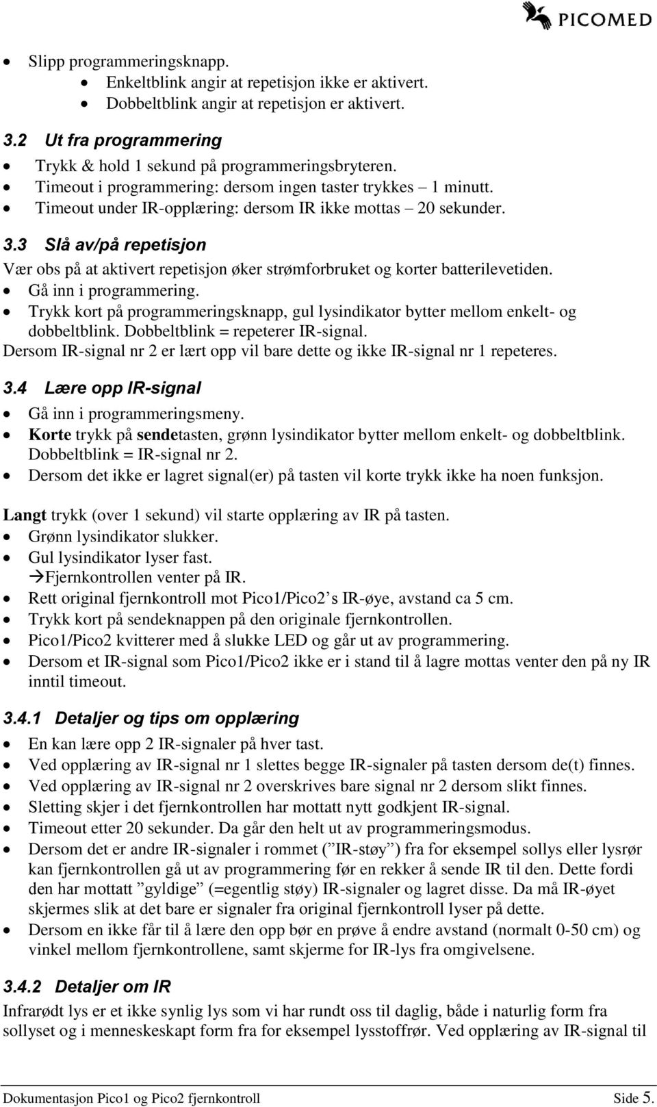 3 Slå av/på repetisjon Vær obs på at aktivert repetisjon øker strømforbruket og korter batterilevetiden. Gå inn i programmering.