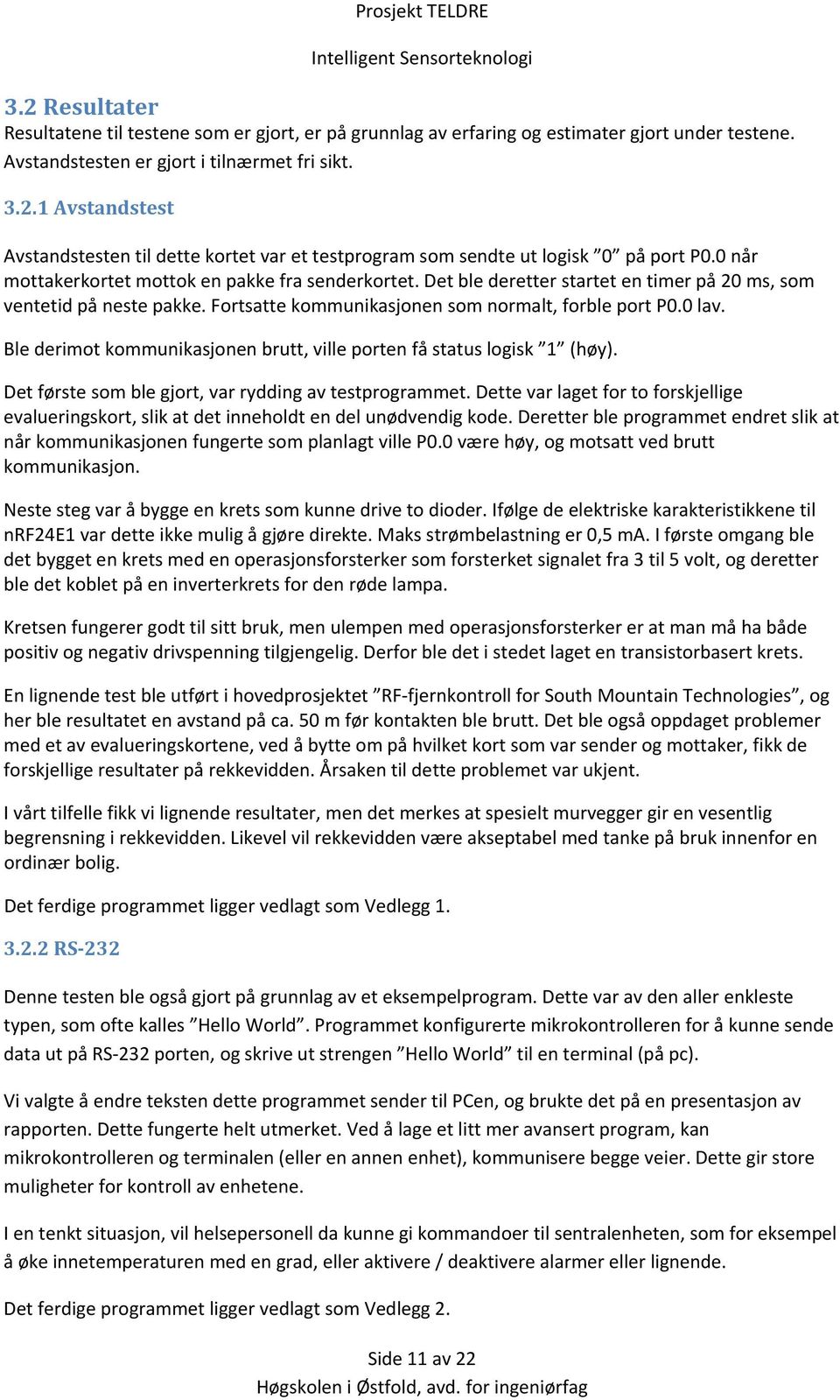 Ble derimot kommunikasjonen brutt, ville porten få status logisk 1 (høy). Det første som ble gjort, var rydding av testprogrammet.