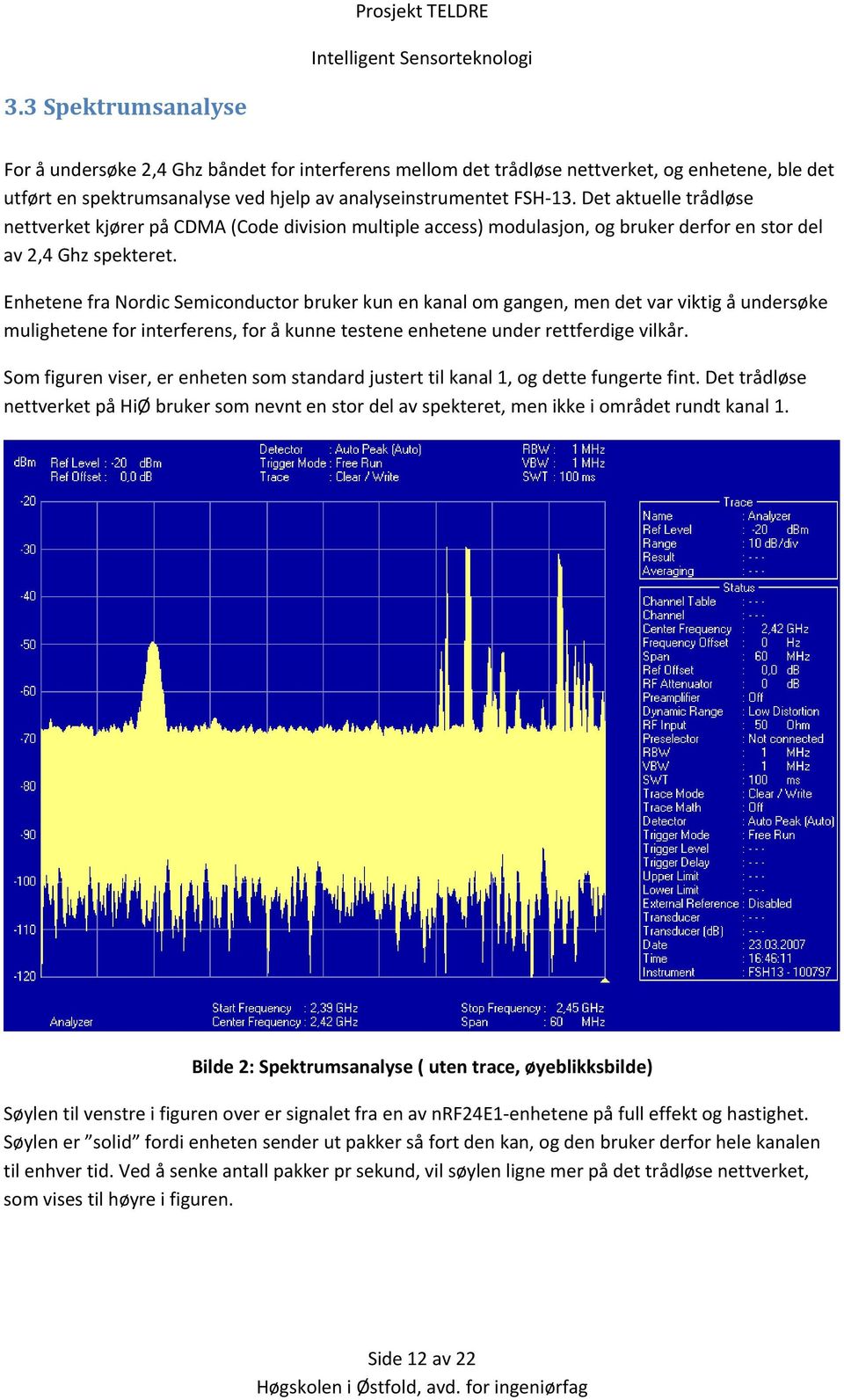 Enhetene fra Nordic Semiconductor bruker kun en kanal om gangen, men det var viktig å undersøke mulighetene for interferens, for å kunne testene enhetene under rettferdige vilkår.