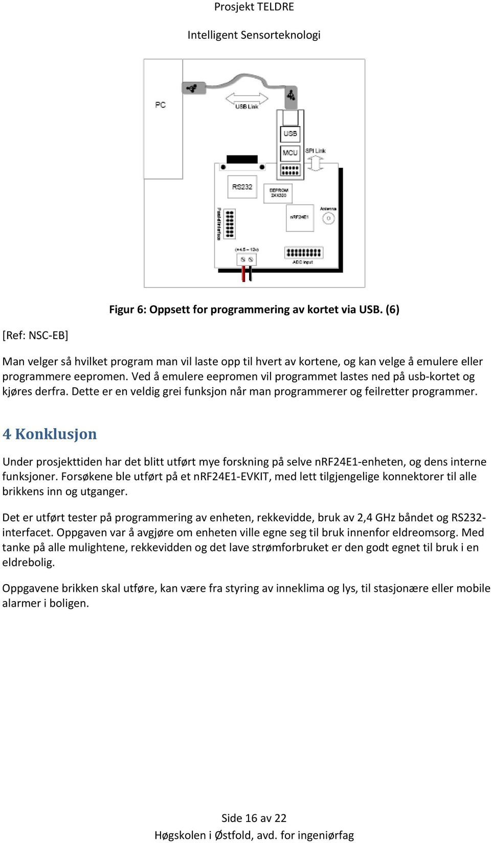 4 Konklusjon Under prosjekttiden har det blitt utført mye forskning på selve nrf24e1 enheten, og dens interne funksjoner.