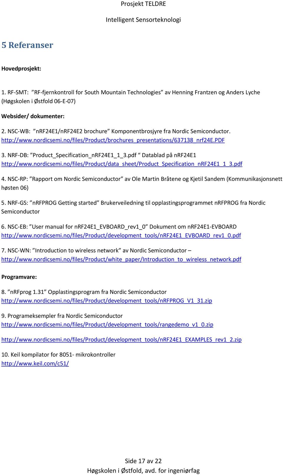 NRF DB: Product_Specification_nRF24E1_1_3.pdf Datablad på nrf24e1 http://www.nordicsemi.no/files/product/data_sheet/product_specification_nrf24e1_1_3.pdf 4.