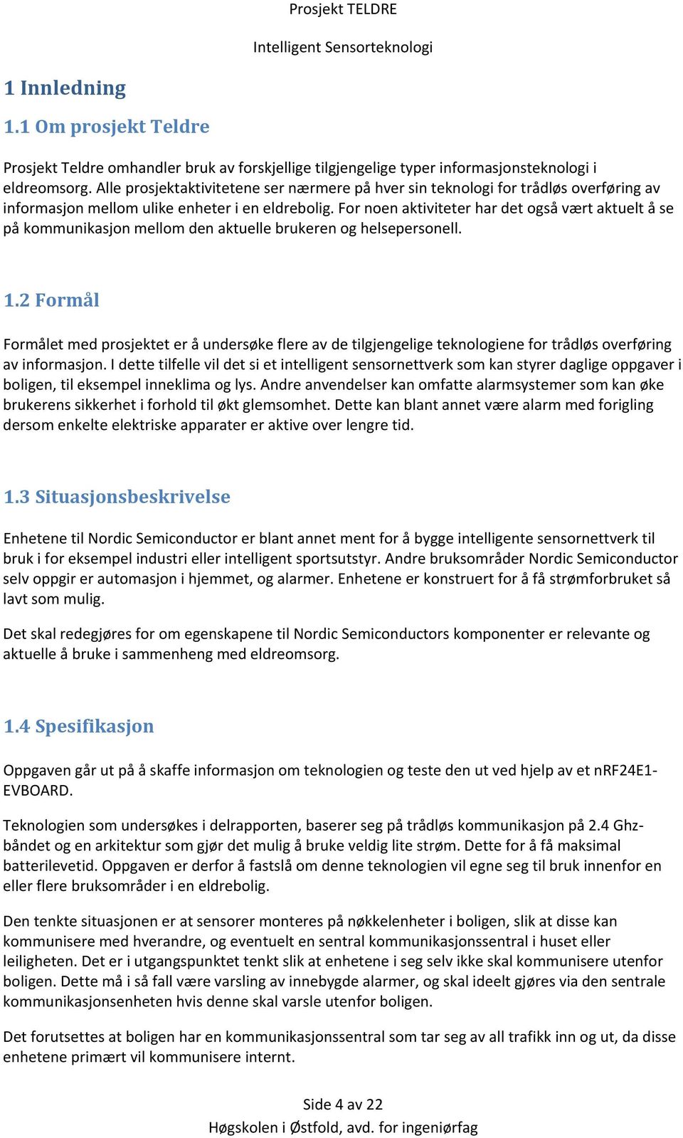 For noen aktiviteter har det også vært aktuelt å se på kommunikasjon mellom den aktuelle brukeren og helsepersonell. 1.