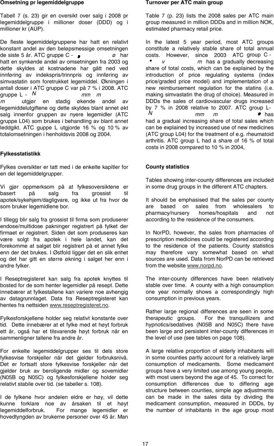 ATC gruppe C - Hjerte og kretsløp har hatt en synkende andel av omsetningen fra 2003 og dette skyldes at kostnadene har gått ned ved innføring av indekspris/trinnpris og innføring av simvastatin som