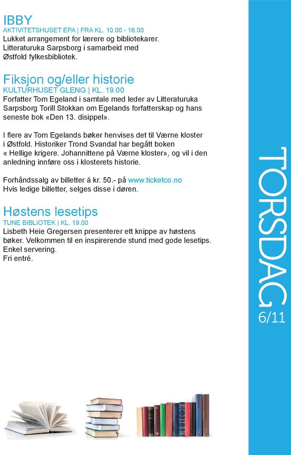 disippel». I flere av Tom Egelands bøker henvises det til Værne kloster i Østfold. Historiker Trond Svandal har begått boken «Hellige krigere.