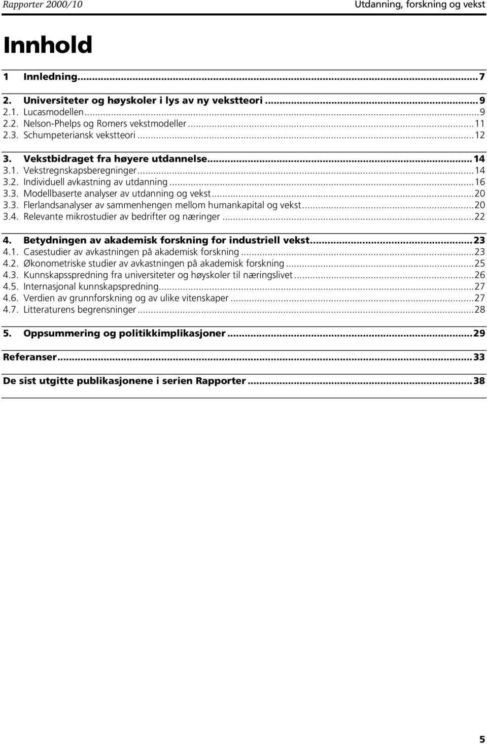 ..20 3.3. Flerlandsanalyser av sammenhengen mellom humankapital og vekst...20 3.4. Relevante mikrostudier av bedrifter og næringer...22 4. Betydningen av akademisk forskning for industriell vekst.