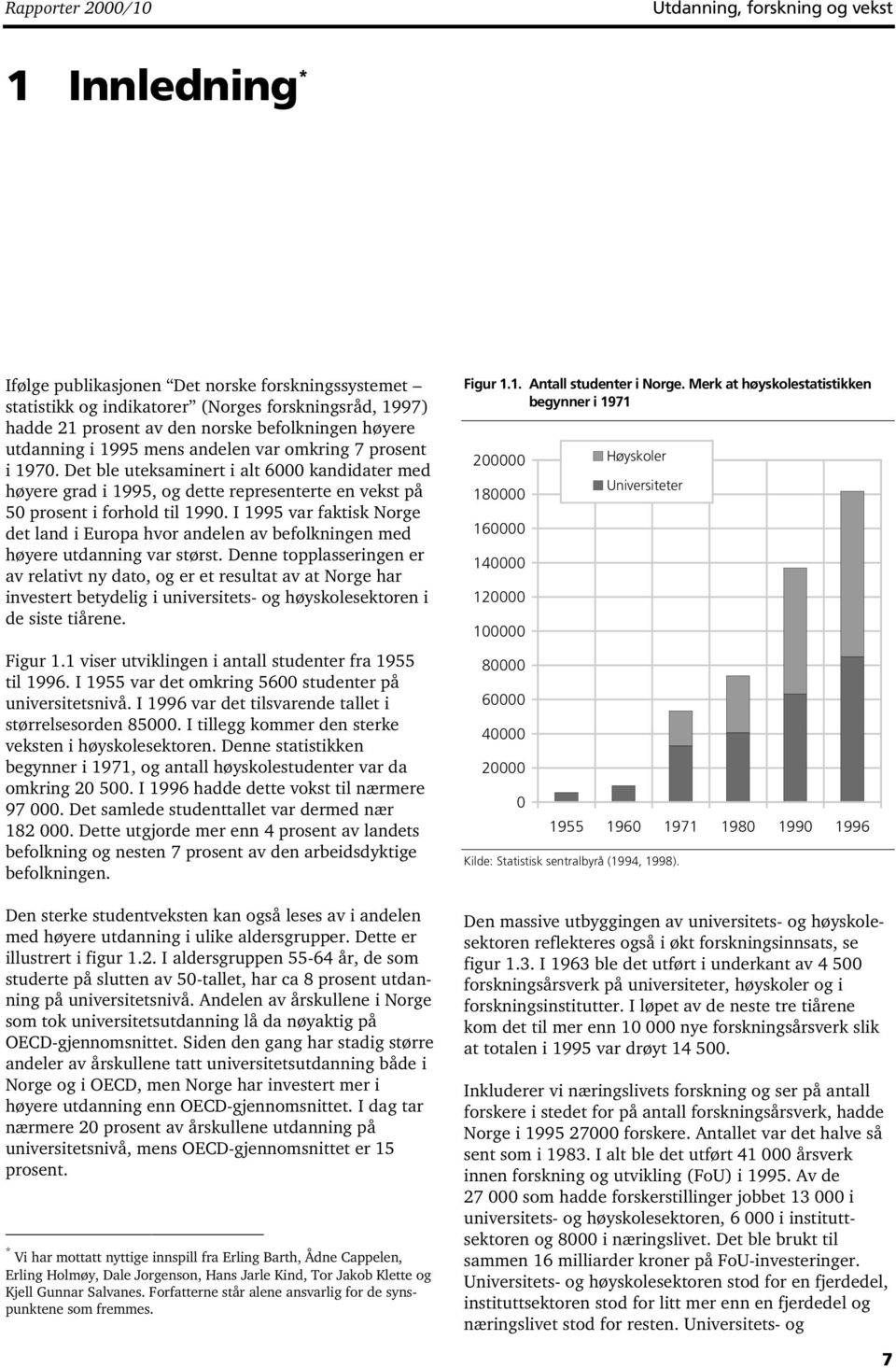 Det ble uteksaminert i alt 6000 kandidater med høyere grad i 1995, og dette representerte en vekst på 50 prosent i forhold til 1990.