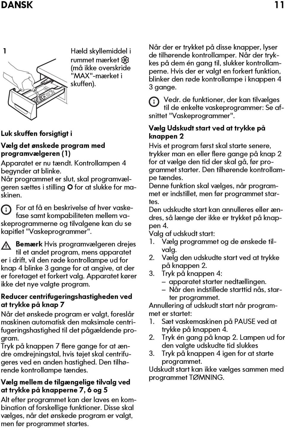 For at få en beskrivelse af hver vaskefase samt kompabiliteten mellem vaskeprogrammerne og tilvalgene kan du se kapitlet "Vaskeprogrammer".