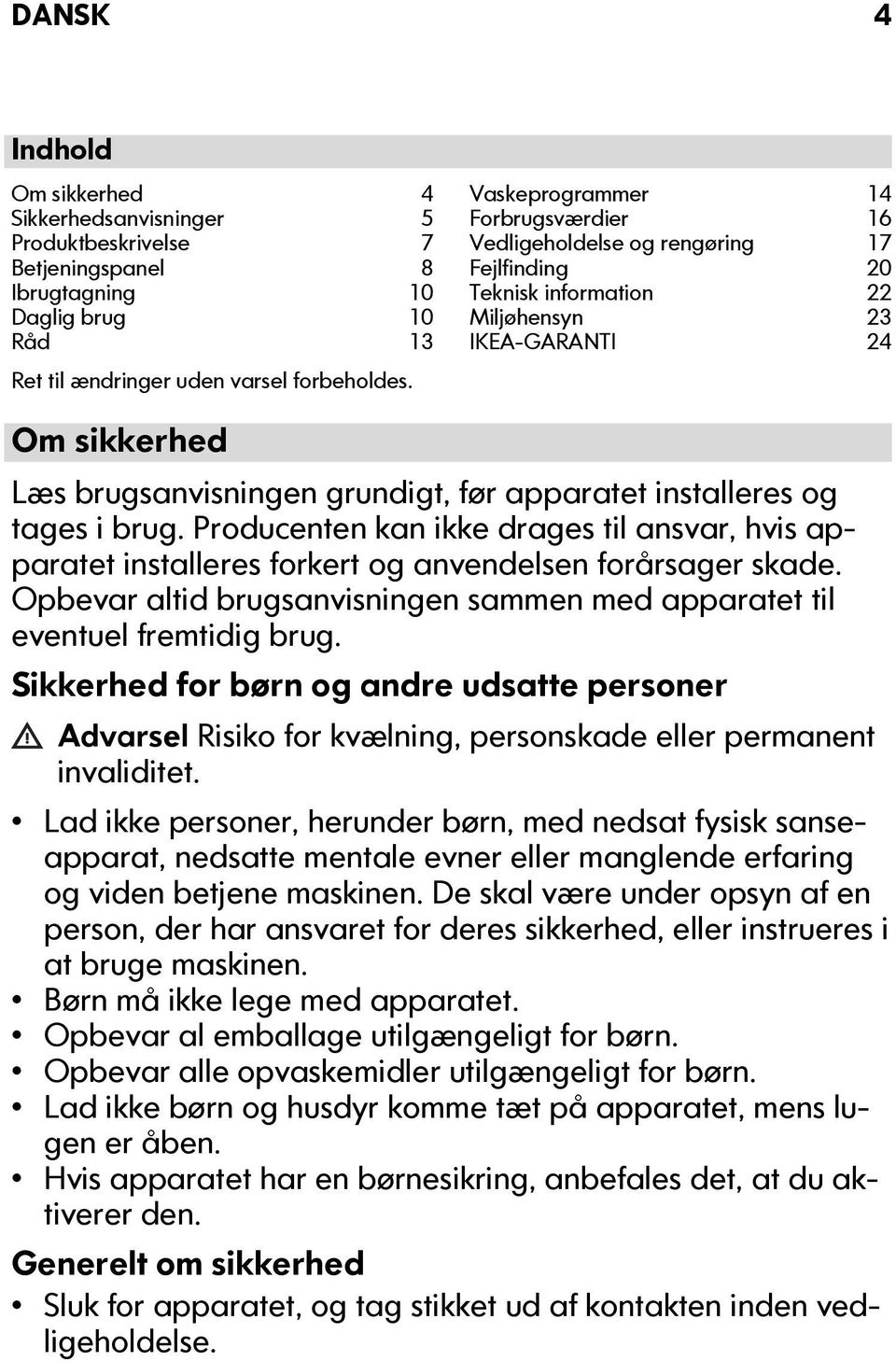 installeres og tages i brug. Producenten kan ikke drages til ansvar, hvis apparatet installeres forkert og anvendelsen forårsager skade.