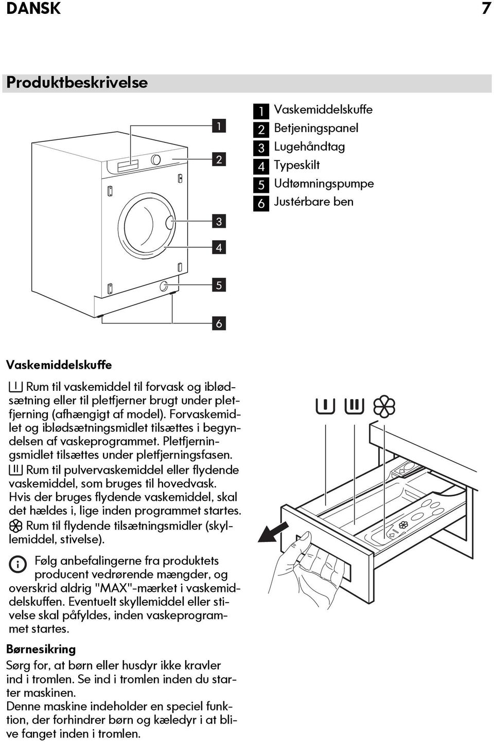 Pletfjerningsmidlet tilsættes under pletfjerningsfasen. Rum til pulvervaskemiddel eller flydende vaskemiddel, som bruges til hovedvask.