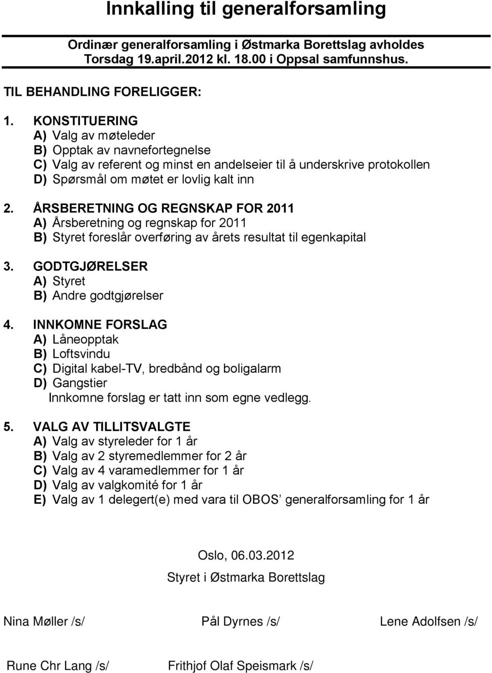 ÅRSBERETNING OG REGNSKAP FOR 2011 A) Årsberetning og regnskap for 2011 B) Styret foreslår overføring av årets resultat til egenkapital 3. GODTGJØRELSER A) Styret B) Andre godtgjørelser 4.