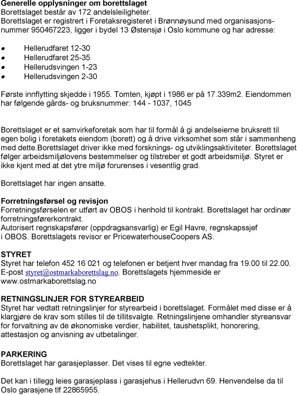 Hellerudsvingen 1-23 Hellerudsvingen 2-30 Første innflytting skjedde i 1955. Tomten, kjøpt i 1986 er på 17.339m2.