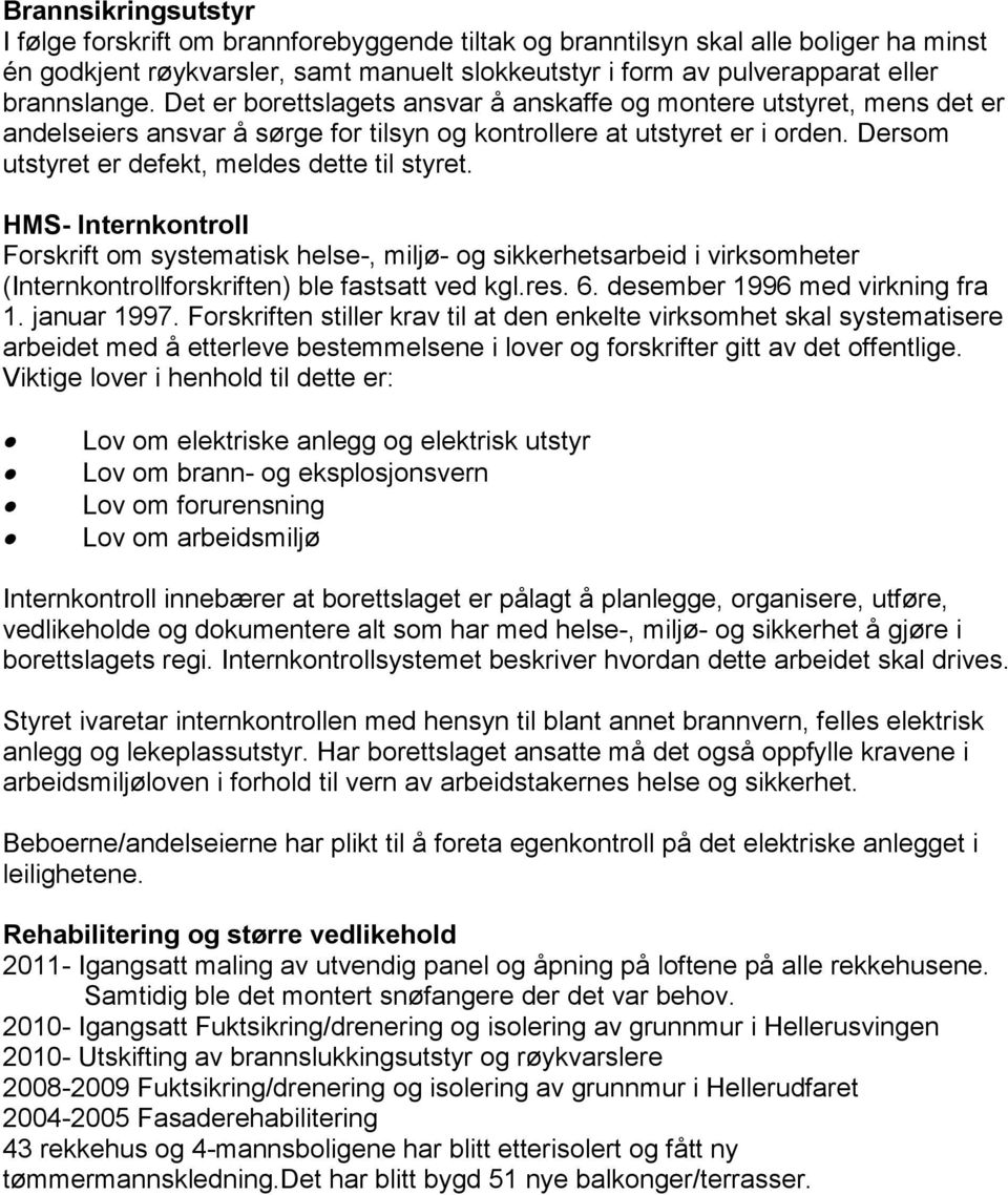 Dersom utstyret er defekt, meldes dette til styret. HMS- Internkontroll Forskrift om systematisk helse-, miljø- og sikkerhetsarbeid i virksomheter (Internkontrollforskriften) ble fastsatt ved kgl.res.