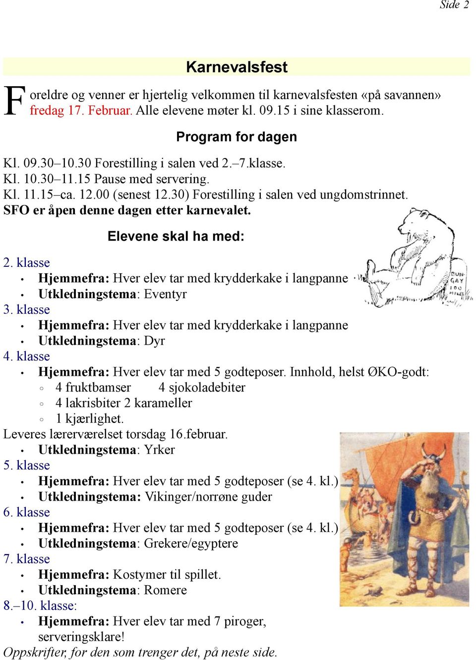 klasse Hjemmefra: Hver elev tar med krydderkake i langpanne Utkledningstema: Dyr 4. klasse Hjemmefra: Hver elev tar med 5 godteposer.