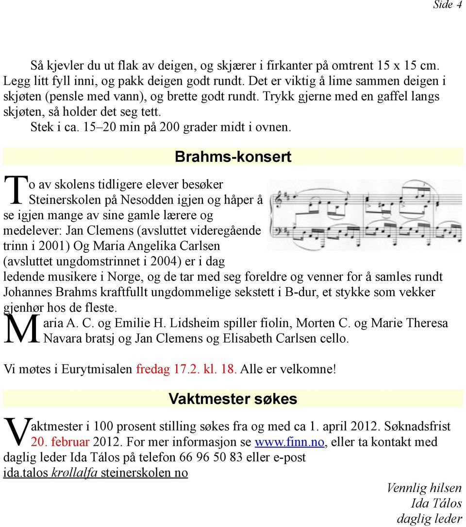 T Brahms-konsert o av skolens tidligere elever besøker Steinerskolen på Nesodden igjen og håper å se igjen mange av sine gamle lærere og medelever: Jan Clemens (avsluttet videregående trinn i 2001)