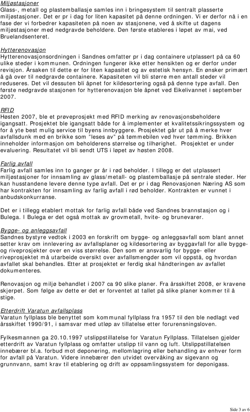 Hytterenovasjon Hytterenovasjonsordningen i Sandnes omfatter pr i dag containere utplassert på ca 60 ulike steder i kommunen. Ordningen fungerer ikke etter hensikten og er derfor under revisjon.