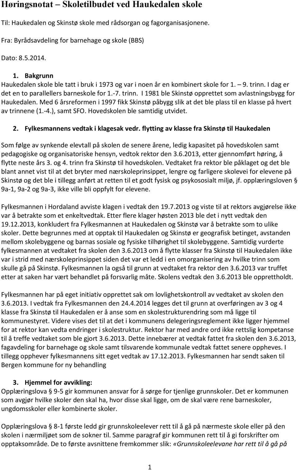 Med 6 årsreformen i 1997 fikk Skinstø påbygg slik at det ble plass til en klasse på hvert av trinnene (1.-4.), samt SFO. Hovedskolen ble samtidig utvidet. 2. Fylkesmannens vedtak i klagesak vedr.