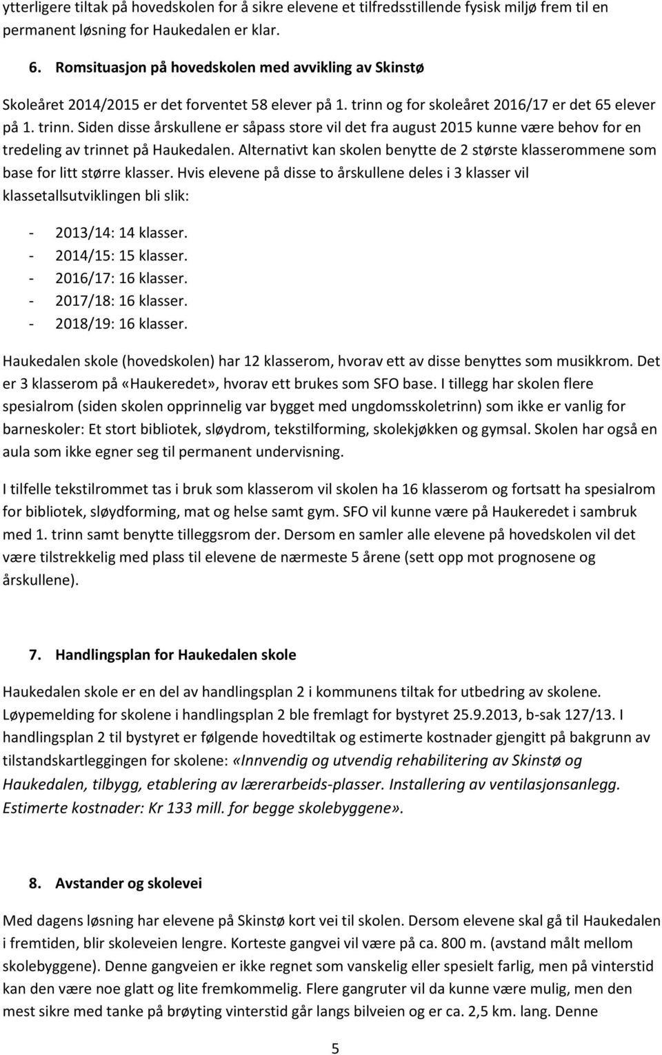 og for skoleåret 2016/17 er det 65 elever på 1. trinn. Siden disse årskullene er såpass store vil det fra august 2015 kunne være behov for en tredeling av trinnet på Haukedalen.