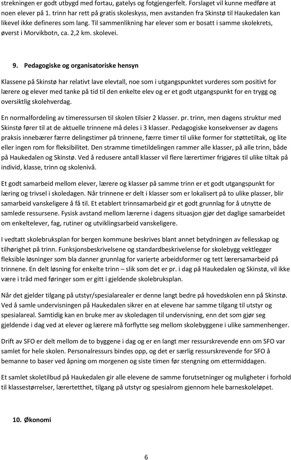 Til sammenlikning har elever som er bosatt i samme skolekrets, øverst i Morvikbotn, ca. 2,2 km. skolevei. 9.