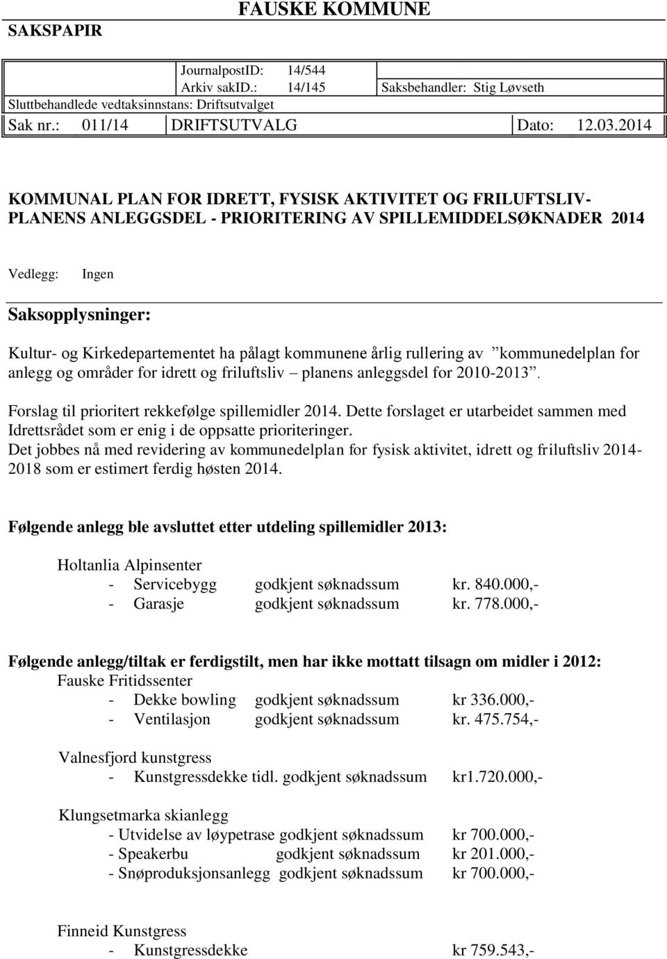 kommunene årlig rullering av kommunedelplan for anlegg og områder for idrett og friluftsliv planens anleggsdel for 2010-2013. Forslag til prioritert rekkefølge spillemidler 2014.