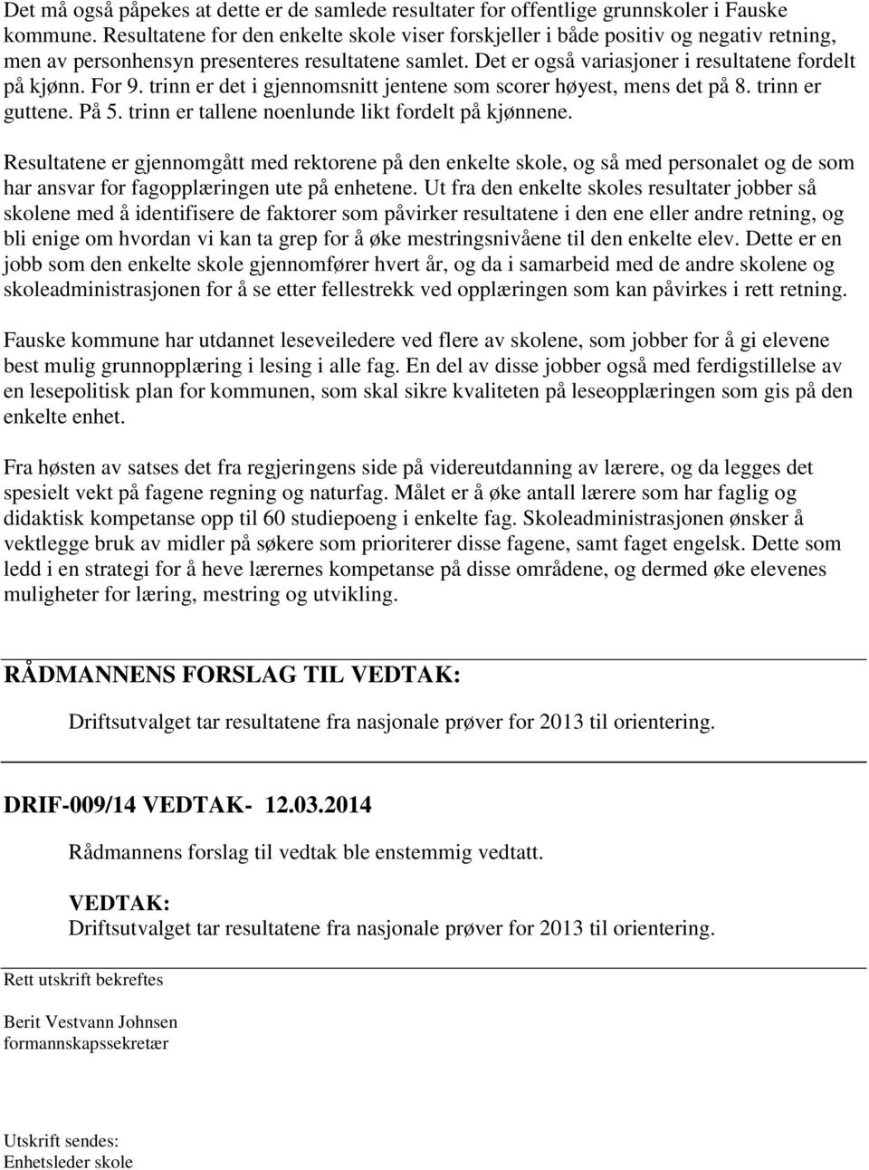 For 9. trinn er det i gjennomsnitt jentene som scorer høyest, mens det på 8. trinn er guttene. På 5. trinn er tallene noenlunde likt fordelt på kjønnene.