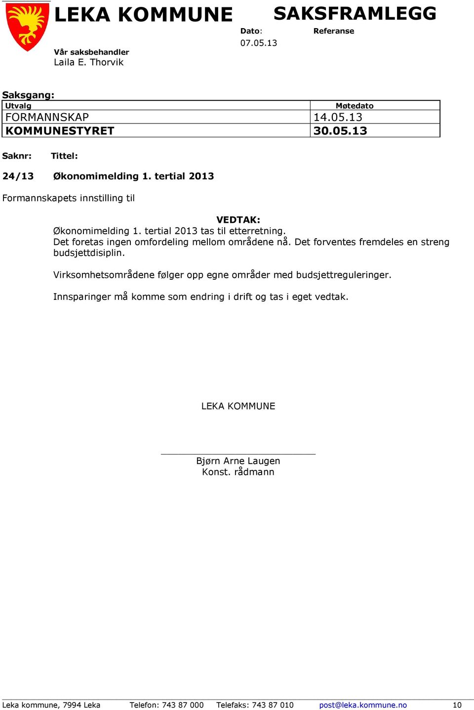 Det forventes fremdeles en streng budsjettdisiplin. Virksomhetsområdene følger opp egne områder med budsjettreguleringer.