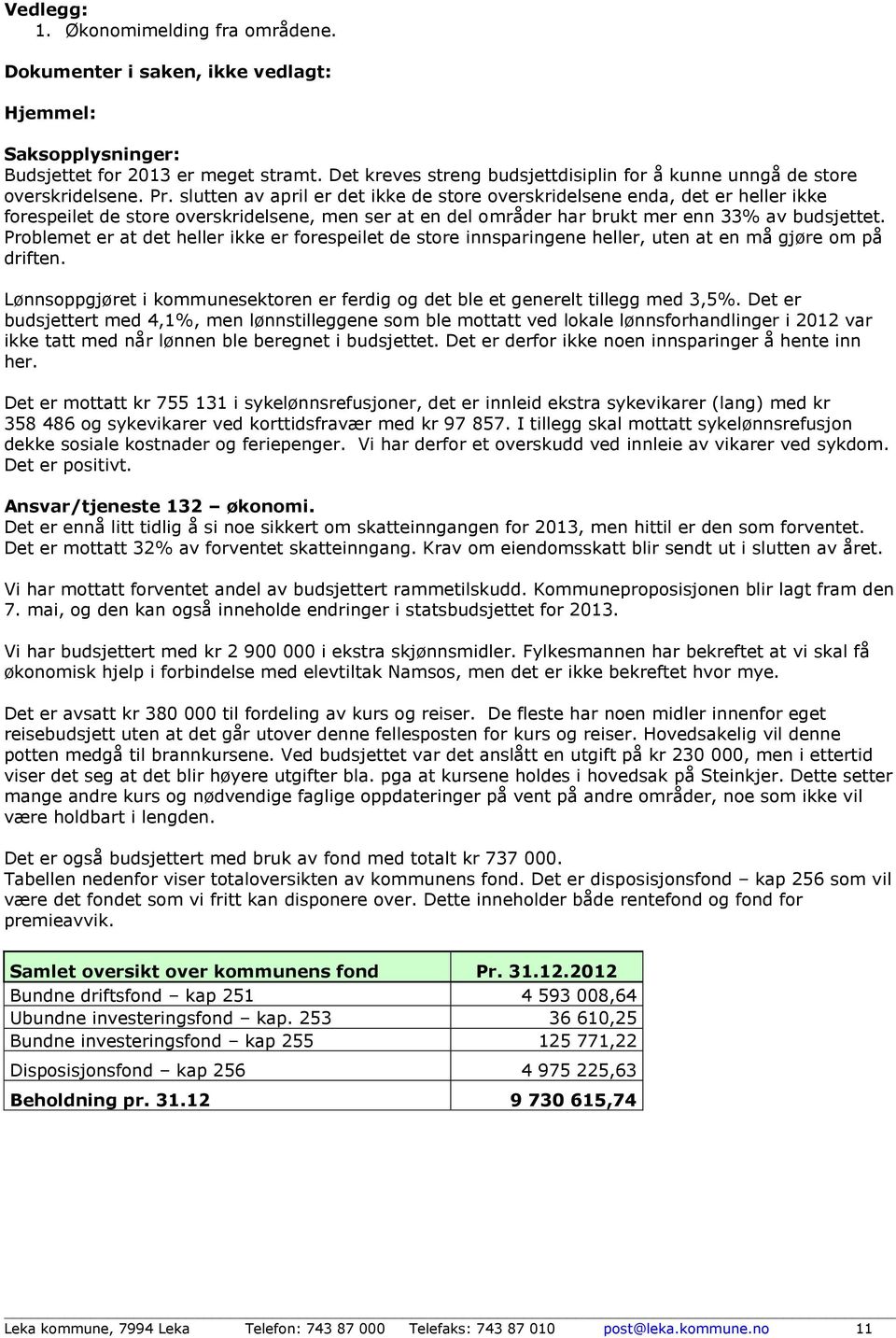 slutten av april er det ikke de store overskridelsene enda, det er heller ikke forespeilet de store overskridelsene, men ser at en del områder har brukt mer enn 33% av budsjettet.