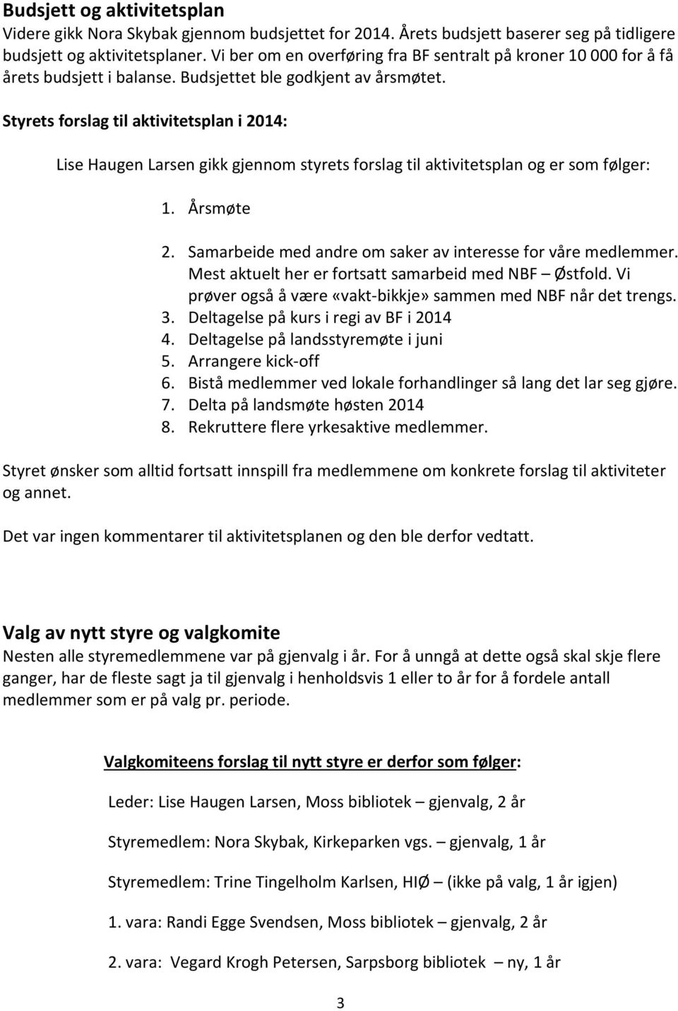 Styrets forslag til aktivitetsplan i 2014: Lise Haugen Larsen gikk gjennom styrets forslag til aktivitetsplan og er som følger: 1. Årsmøte 2.