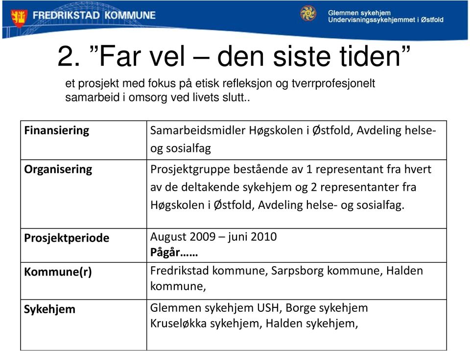 hvert av de deltakende sykehjem og 2 representanter fra Høgskolen i Østfold, Avdeling helse og sosialfag.