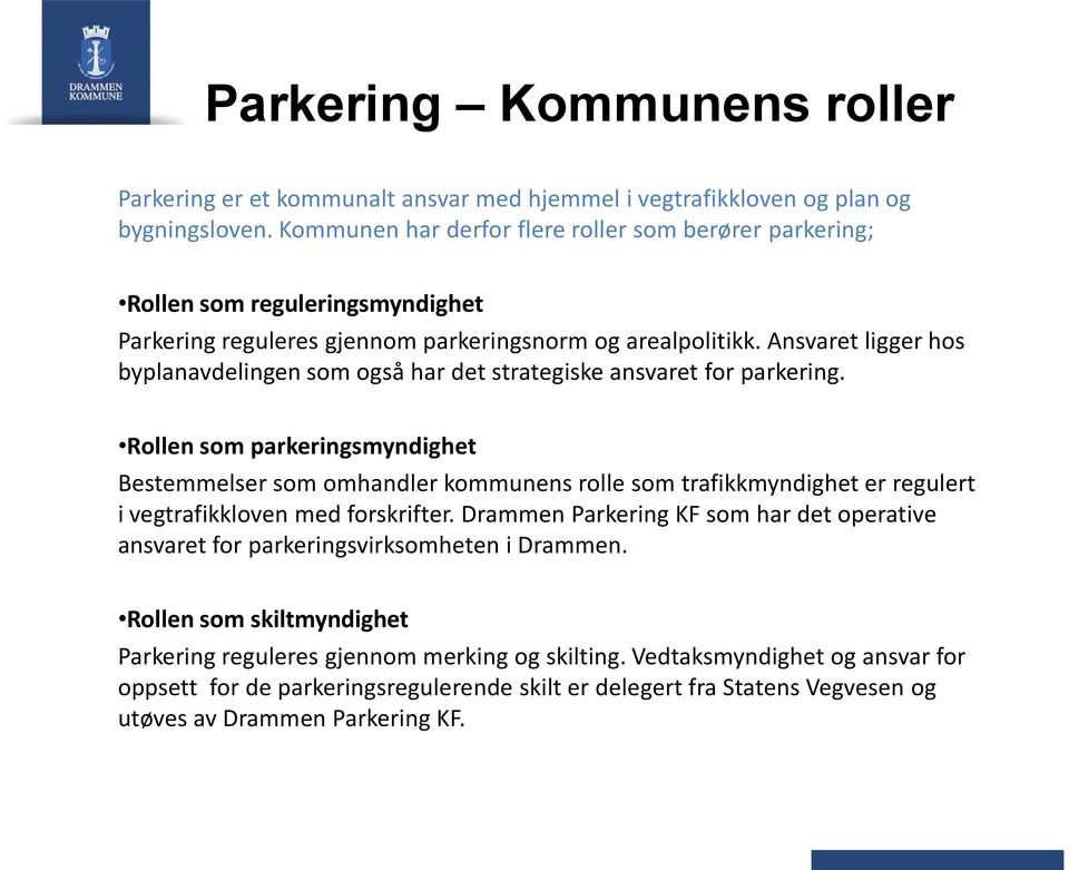 Ansvaret ligger hos byplanavdelingen som også har det strategiske ansvaret for parkering.