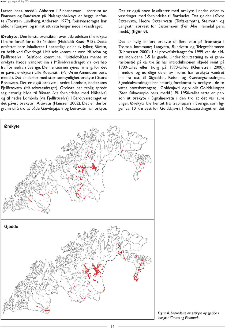 Dette omfattet bare lokaliteter i sørøstlige deler av fylket; Råvatn, én bekk ved Øverbygd i Målselv kommune nær Målselva og Fjellfrøselva i Balsfjord kommune.