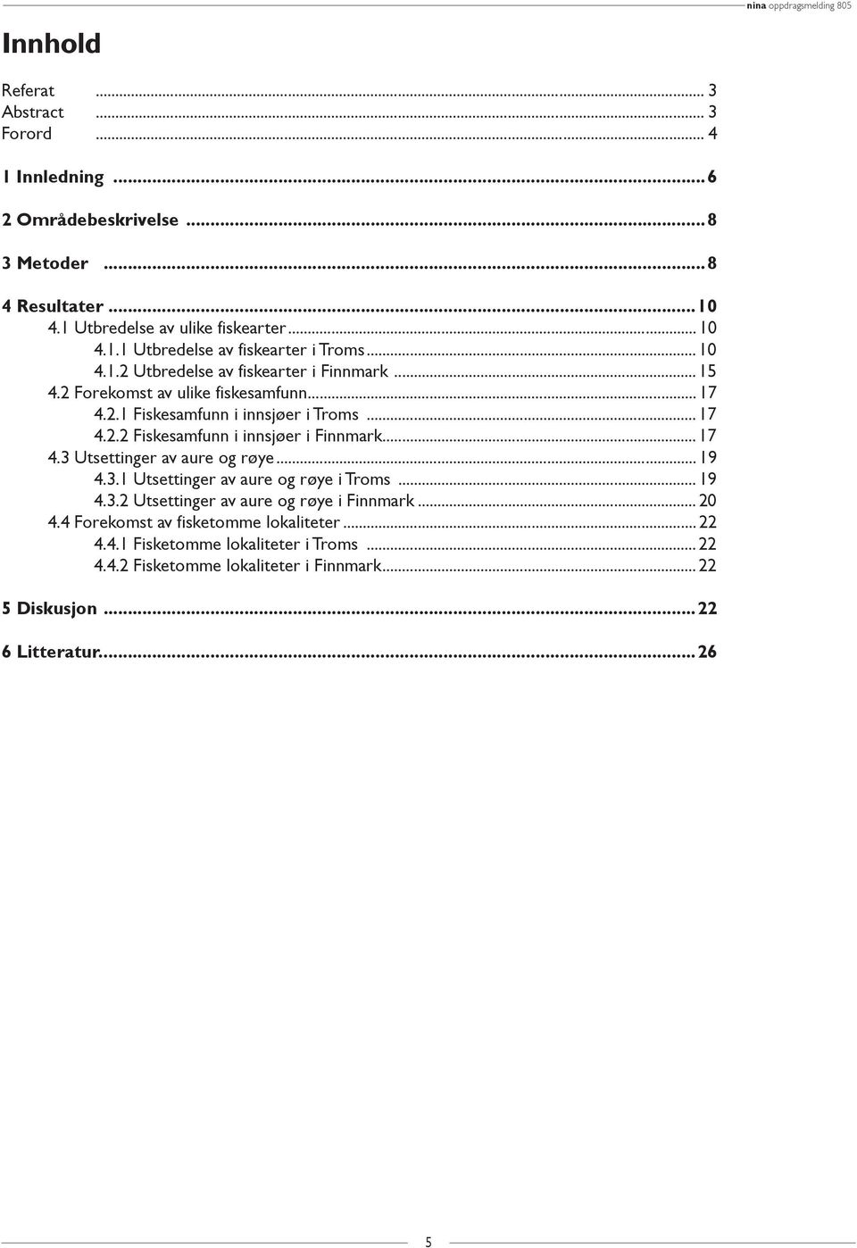 .. 17 4.2.2 Fiskesamfunn i innsjøer i Finnmark... 17 4.3 Utsettinger av aure og røye... 19 4.3.1 Utsettinger av aure og røye i Troms... 19 4.3.2 Utsettinger av aure og røye i Finnmark.