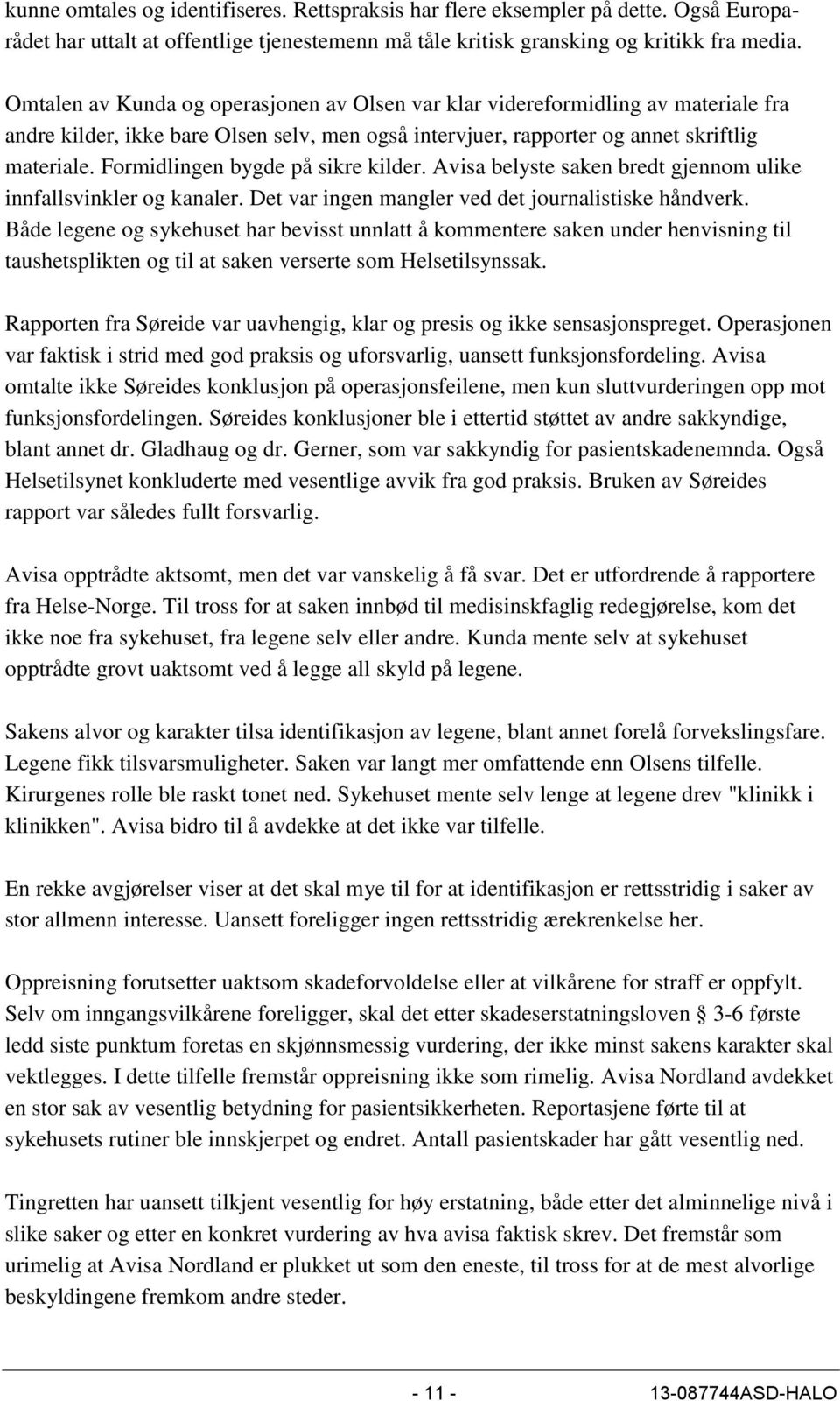 Formidlingen bygde på sikre kilder. Avisa belyste saken bredt gjennom ulike innfallsvinkler og kanaler. Det var ingen mangler ved det journalistiske håndverk.