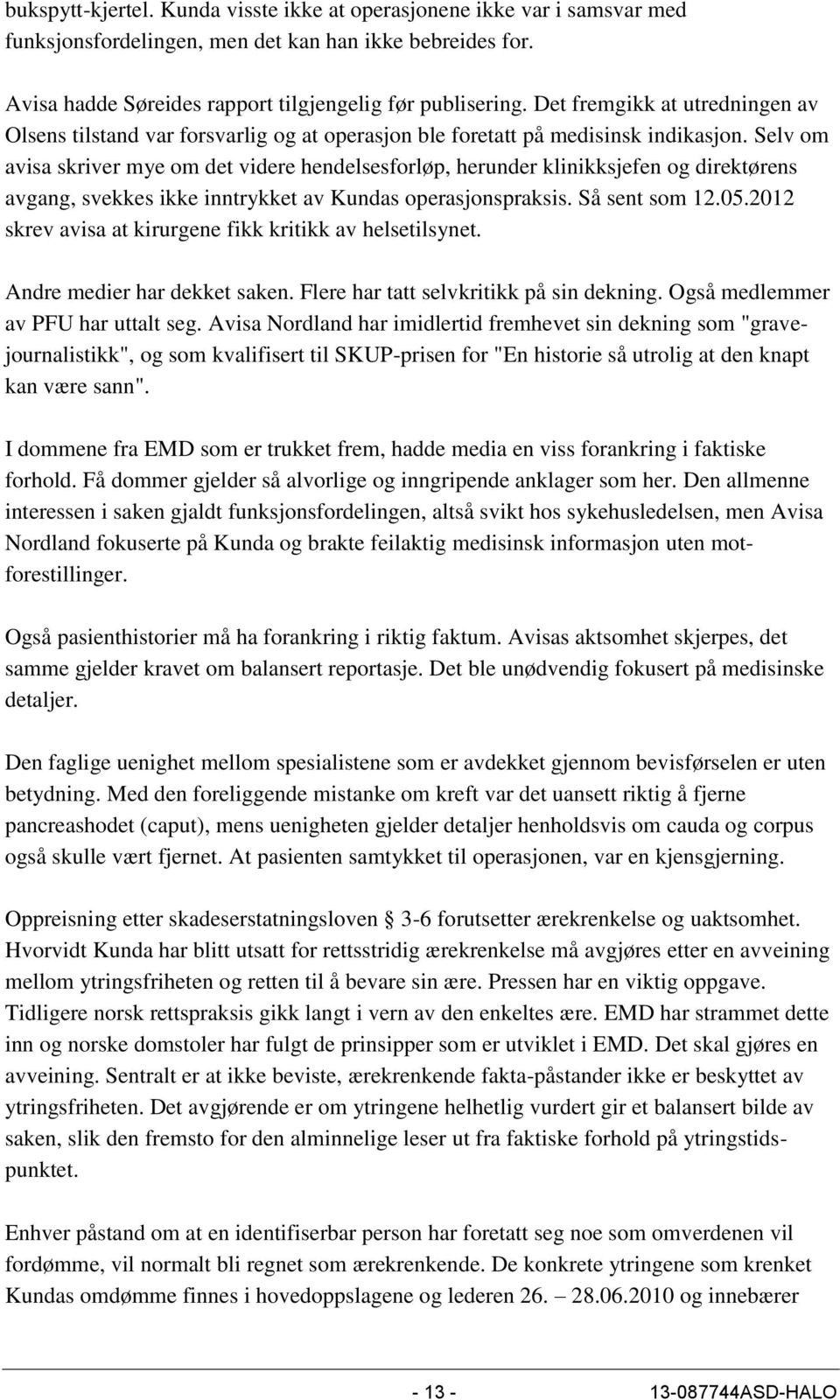 Selv om avisa skriver mye om det videre hendelsesforløp, herunder klinikksjefen og direktørens avgang, svekkes ikke inntrykket av Kundas operasjonspraksis. Så sent som 12.05.