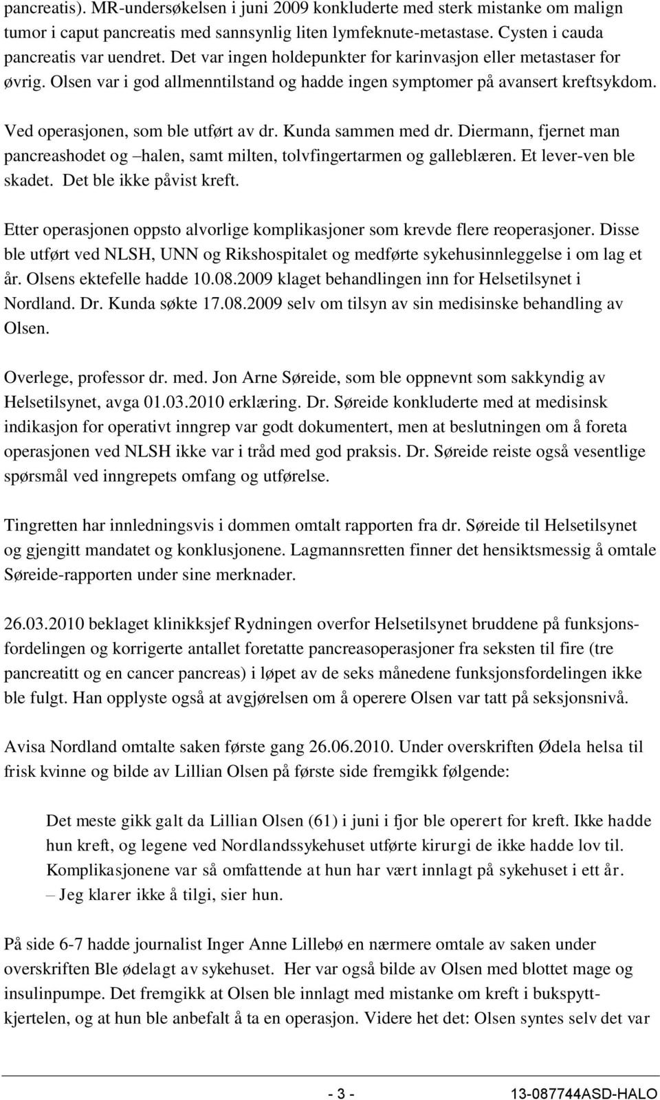 Kunda sammen med dr. Diermann, fjernet man pancreashodet og halen, samt milten, tolvfingertarmen og galleblæren. Et lever-ven ble skadet. Det ble ikke påvist kreft.