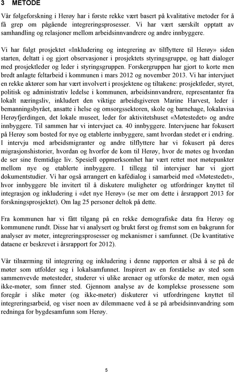 Vi har fulgt prosjektet «Inkludering og integrering av tilflyttere til Herøy» siden starten, deltatt i og gjort observasjoner i prosjektets styringsgruppe, og hatt dialoger med prosjektleder og leder