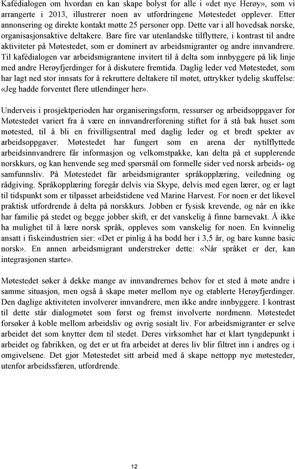 Bare fire var utenlandske tilflyttere, i kontrast til andre aktiviteter på Møtestedet, som er dominert av arbeidsmigranter og andre innvandrere.