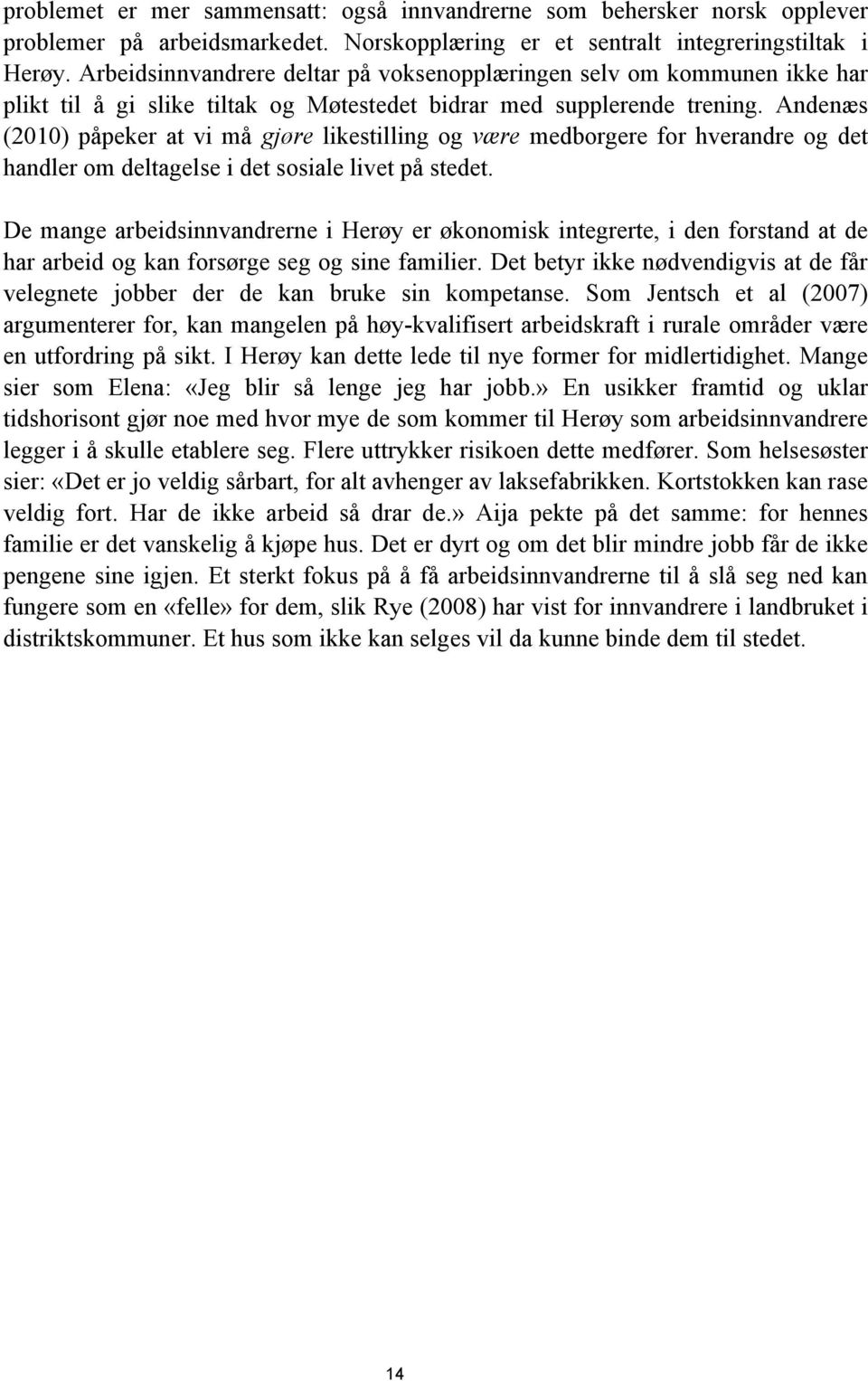 Andenæs (2010) påpeker at vi må gjøre likestilling og være medborgere for hverandre og det handler om deltagelse i det sosiale livet på stedet.