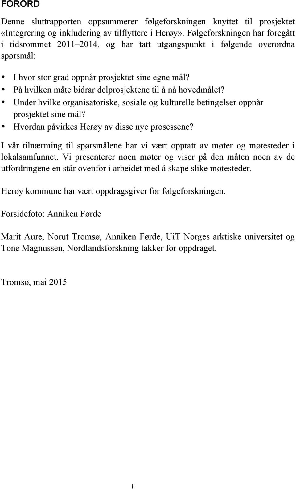 På hvilken måte bidrar delprosjektene til å nå hovedmålet? Under hvilke organisatoriske, sosiale og kulturelle betingelser oppnår prosjektet sine mål? Hvordan påvirkes Herøy av disse nye prosessene?