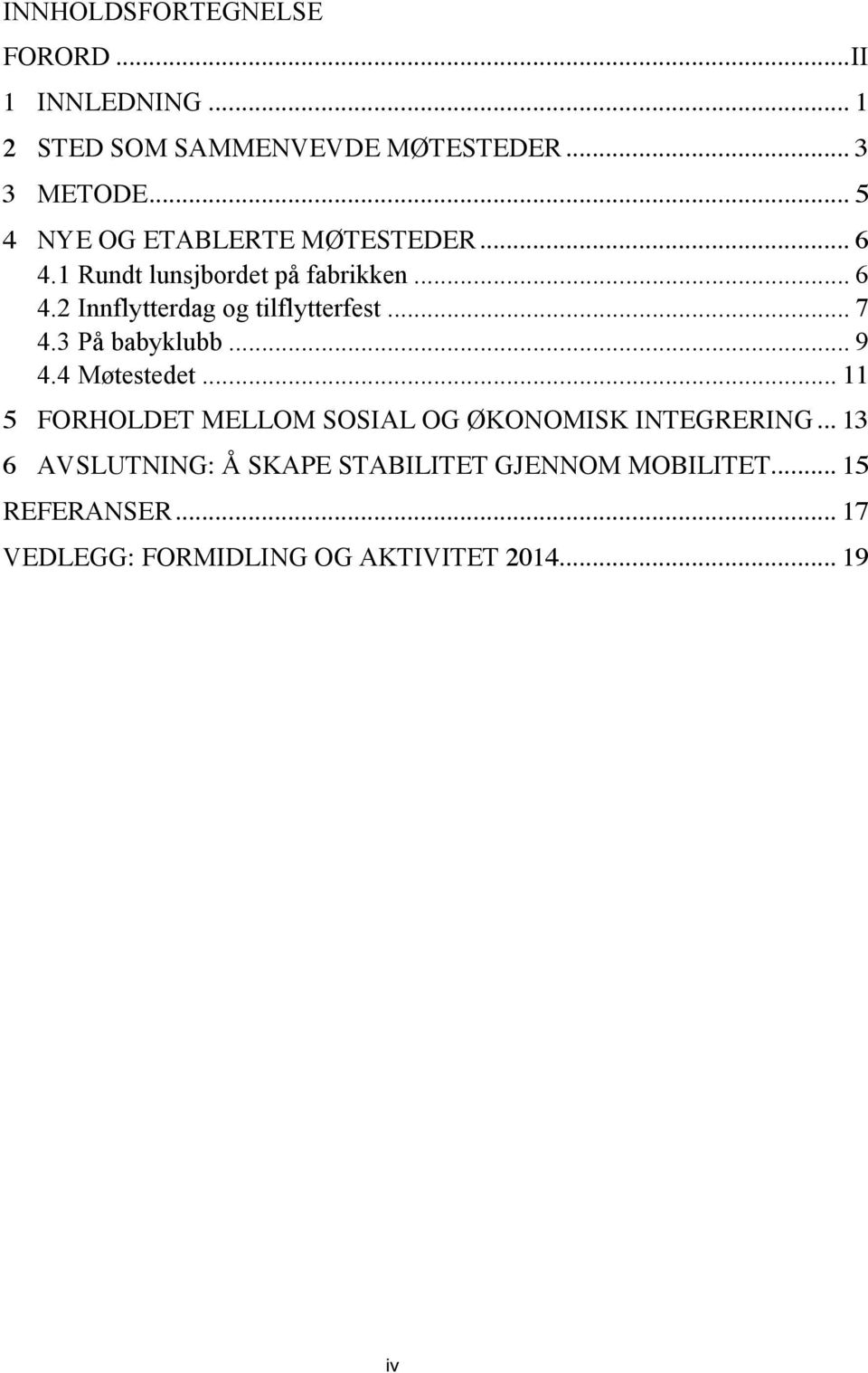 .. 7 4.3 På babyklubb... 9 4.4 Møtestedet... 11 5 FORHOLDET MELLOM SOSIAL OG ØKONOMISK INTEGRERING.