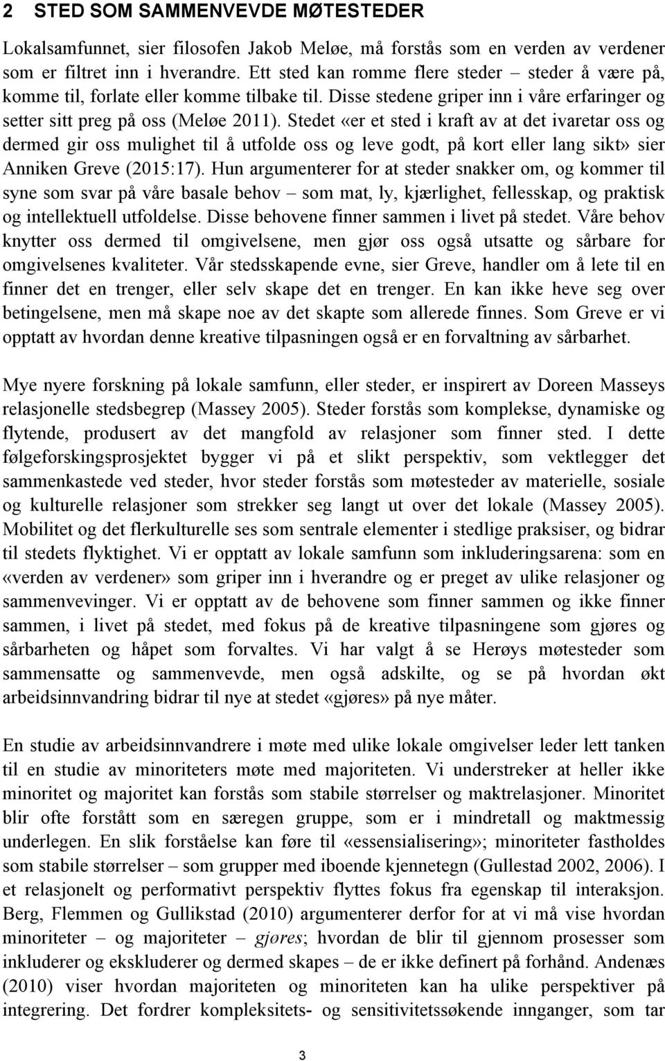 Stedet «er et sted i kraft av at det ivaretar oss og dermed gir oss mulighet til å utfolde oss og leve godt, på kort eller lang sikt» sier Anniken Greve (2015:17).