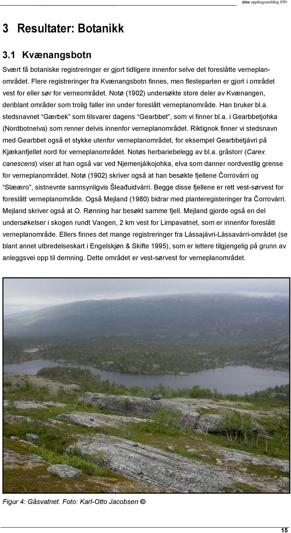 Notø (1902) undersøkte store deler av Kvænangen, deriblant områder som trolig faller inn under foreslått verneplanområde. Han bruker bl.a. stedsnavnet Gærbek som tilsvarer dagens Gearbbet, som vi finner bl.