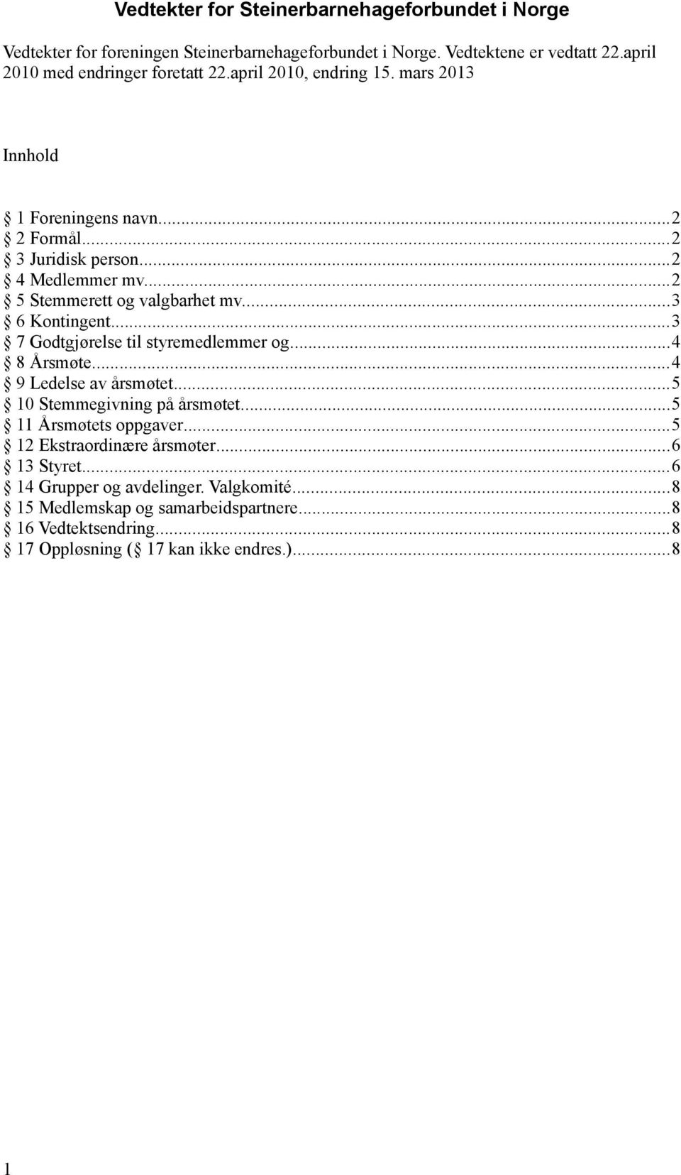 ..2 5 Stemmerett og valgbarhet mv...3 6 Kontingent...3 7 Godtgjørelse til styremedlemmer og...4 8 Årsmøte...4 9 Ledelse av årsmøtet...5 10 Stemmegivning på årsmøtet.