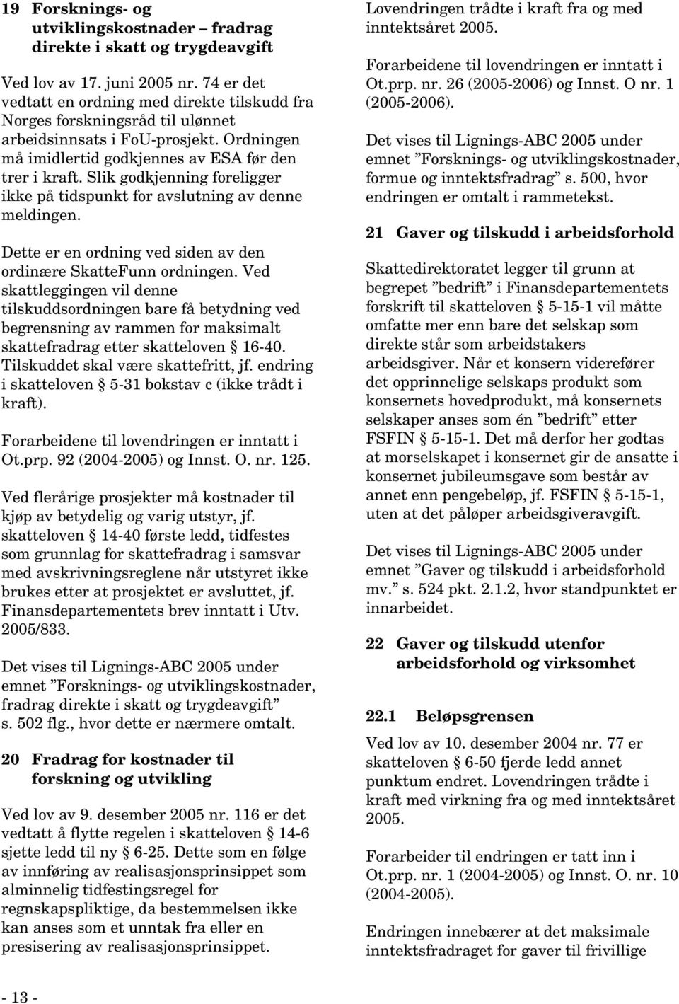 Slik godkjenning foreligger ikke på tidspunkt for avslutning av denne meldingen. Dette er en ordning ved siden av den ordinære SkatteFunn ordningen.