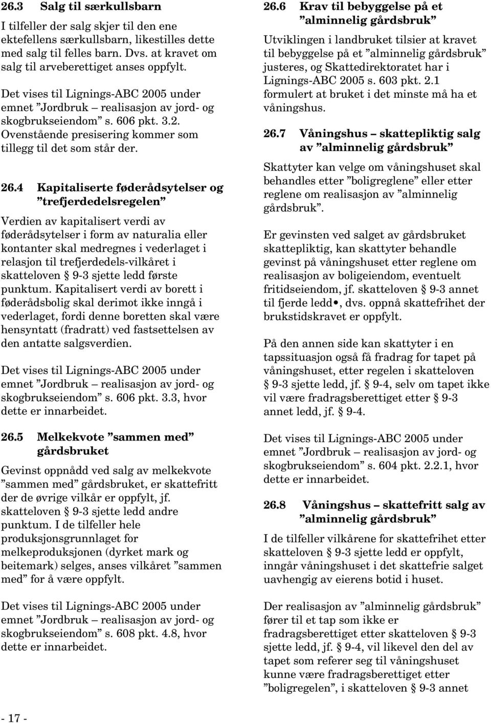 4 Kapitaliserte føderådsytelser og trefjerdedelsregelen Verdien av kapitalisert verdi av føderådsytelser i form av naturalia eller kontanter skal medregnes i vederlaget i relasjon til