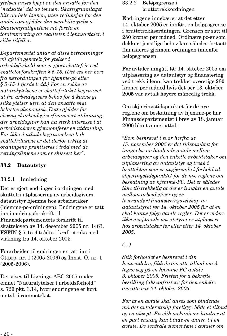 Departementet antar at disse betraktninger vil gjelde generelt for ytelser i arbeidsforhold som er gjort skattefrie ved skattelovforskriften 5-15.