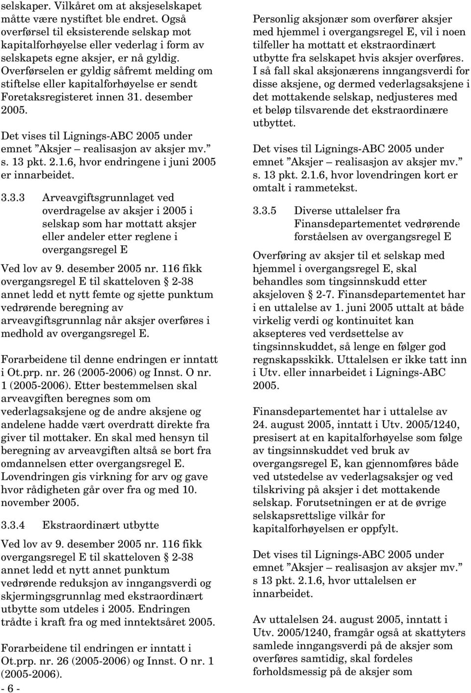 3.3.3 Arveavgiftsgrunnlaget ved overdragelse av aksjer i 2005 i selskap som har mottatt aksjer eller andeler etter reglene i overgangsregel E Ved lov av 9. desember 2005 nr.