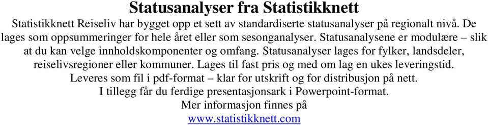 Statusanalyser lages for fylker, landsdeler, reiselivsregioner eller kommuner. Lages til fast pris og med om lag en ukes leveringstid.